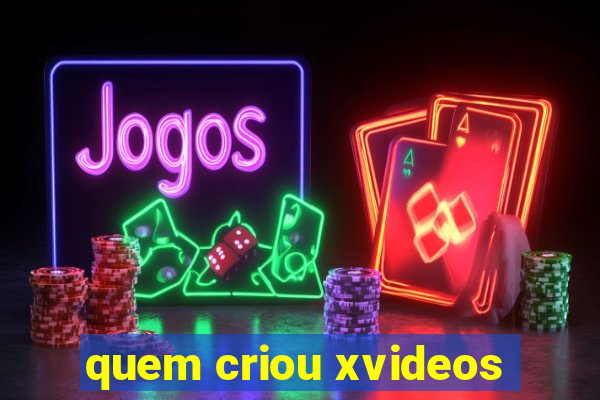 quem criou xvideos